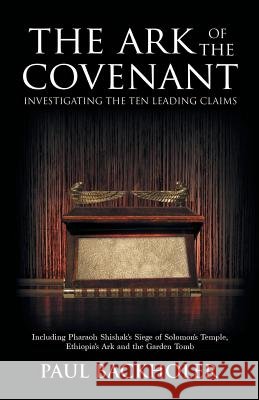 The Ark of the Covenant, Investigating the Ten Leading Claims: Including Pharaoh Shishak's Siege of Solomon's Temple, Ethiopia's Ark & the Garden Tomb Paul Backholer 9781788220019 ByFaith Media - książka