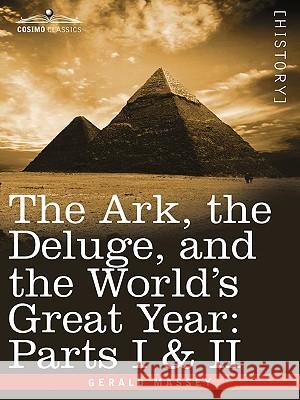 The Ark, the Deluge, and the World's Great Year: Parts I & II Gerald Massey 9781605203102 Cosimo Classics - książka