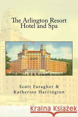 The Arlington Resort Hotel and Spa Scott Faragher Katherine Harrington 9780986372636 Deathcatmedia.LLC - książka
