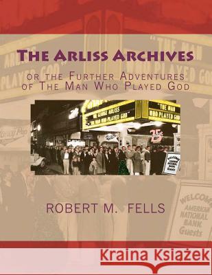 The Arliss Archives: or the Further Adventures of The Man Who Played God Fells, Robert M. 9781466314665 Createspace - książka