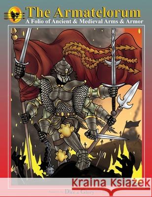 The Armatelorum: A Folio of Ancient & Medieval Arms & Armor Jennifer Neri Robert A., Jr. Neri 9780997267495 Ranger Games Publishing - książka