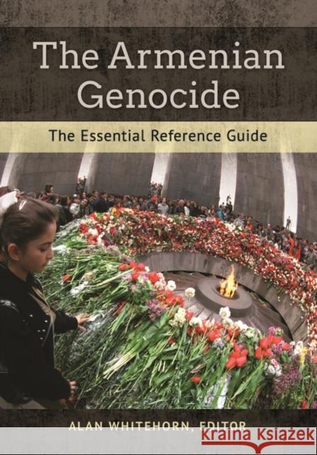 The Armenian Genocide: The Essential Reference Guide Alan Whitehorn 9781610696876 ABC-CLIO - książka