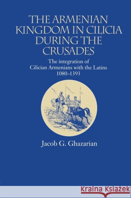 The Armenian Kingdom in Cilicia During the Crusades: The Integration of Cilician Armenians with the Latins, 1080-1393 Jacob G. Ghazarian   9781138862579 Routledge - książka
