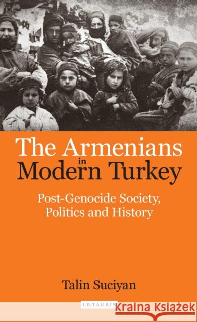 The Armenians in Modern Turkey: Post-Genocide Society, Politics and History Talin Suciyan 9781788310918 I. B. Tauris & Company - książka