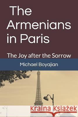 The Armenians in Paris: The Joy after the Sorrow Michael Boyajian 9781720028079 Independently Published - książka