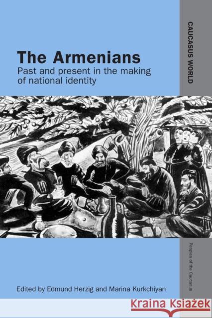 The Armenians: Past and Present in the Making of National Identity Edmund Herzig Marina Kurkchiyan 9781138874589 Routledge - książka