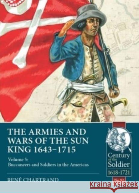 The Armies & Wars of the Sun King 1643-1715: Volume 5: Buccaneers and Soldiers in the Americas Rene Chartrand 9781915070357 Helion & Company - książka