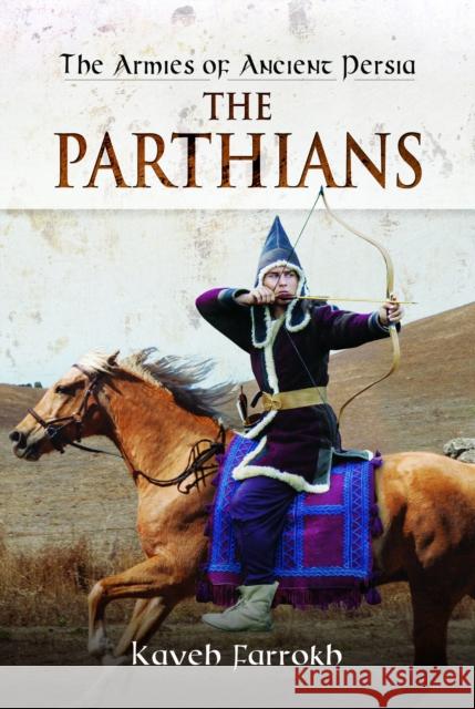 The Armies of Ancient Persia: The Parthians Kaveh Farrokh 9781848848443 Pen & Sword Military - książka