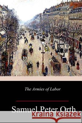 The Armies of Labor Samuel Peter Orth 9781986120869 Createspace Independent Publishing Platform - książka