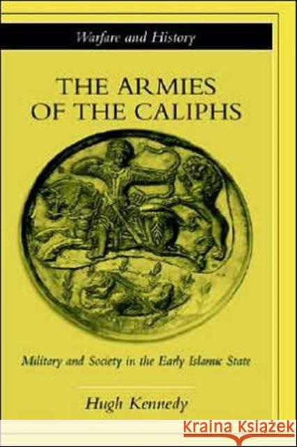 The Armies of the Caliphs: Military and Society in the Early Islamic State Kennedy, Hugh 9780415250924 Routledge - książka