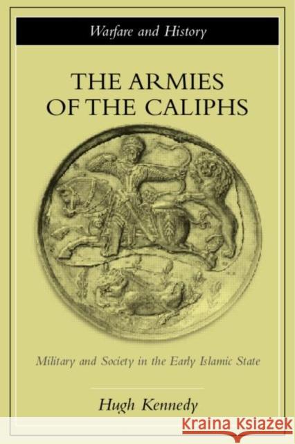 The Armies of the Caliphs: Military and Society in the Early Islamic State Kennedy, Hugh 9780415250931 Routledge - książka