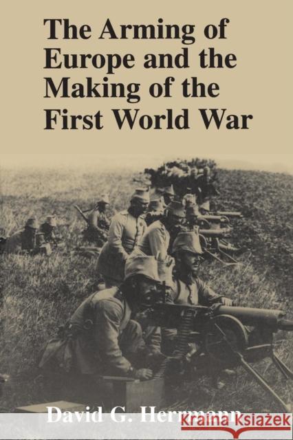 The Arming of Europe and the Making of the First World War David G. Herrmann 9780691015958 Princeton University Press - książka