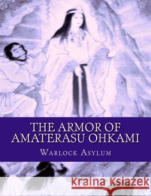 The Armor of Amaterasu Ohkami Warlock Asylum 9781495454998 Createspace - książka