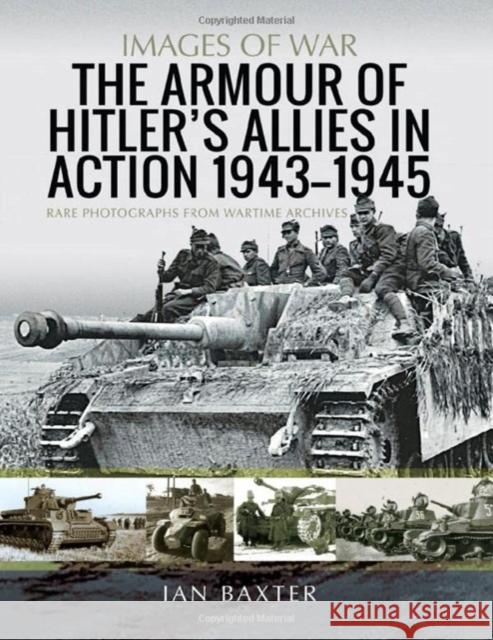 The Armour of Hitler's Allies in Action, 1943-1945: Rare Photographs from Wartime Archives Ian Baxter 9781399085441 Pen & Sword Books Ltd - książka