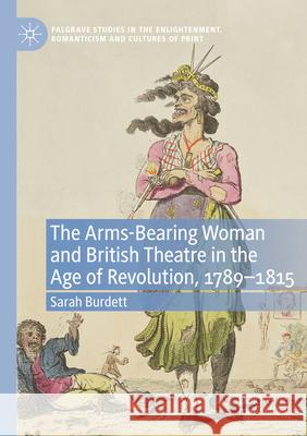 The Arms-Bearing Woman and British Theatre in the Age of Revolution, 1789-1815 Sarah Burdett 9783031154768 Palgrave MacMillan - książka