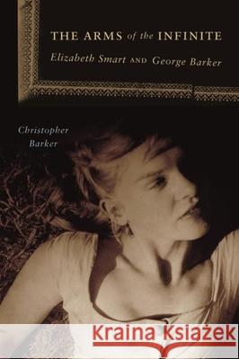 The Arms of the Infinite: George Barker and Elizabeth Smart Christopher Barker 9781554582709 Wilfrid Laurier University Press - książka