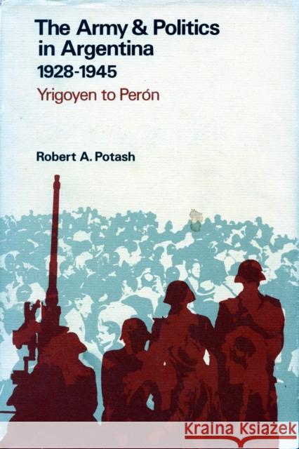 The Army and Politics in Argentina, 1928-1945: Yrigoyen to Peron Potash, Robert A. 9780804706834 Stanford University Press - książka