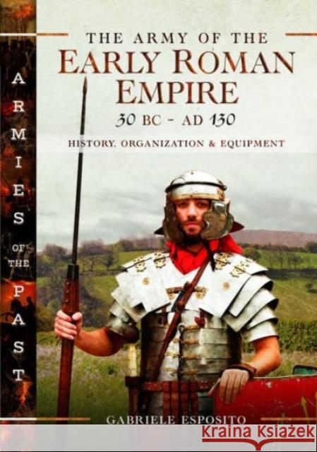 The Army of the Early Roman Empire 30 BC-AD 180: History, Organization and Equipment Gabriele Esposito 9781526787392 Pen & Sword Books Ltd - książka