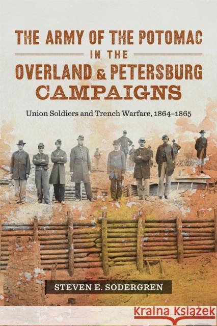 The Army of the Potomac in the Overland & Petersburg Campaigns: Union Soldiers and Trench Warfare, 1864-1865 Steven E. Sodergren 9780807165560 LSU Press - książka