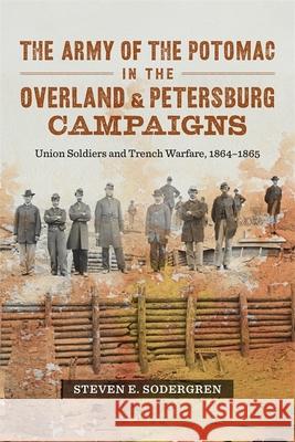The Army of the Potomac in the Overland and Petersburg Campaigns: Union Soldiers and Trench Warfare, 1864-1865 Steven E. Sodergren 9780807177822 LSU Press - książka