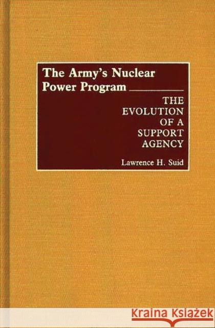 The Army's Nuclear Power Program: The Evolution of a Support Agency Lawrence H. Suid 9780313272264 Greenwood Press - książka