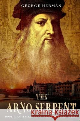 The Arno Serpent: The sixth adventure of Leonardo da Vinci and Niccolo da Pavia George Adam Herman 9781704620244 Independently Published - książka