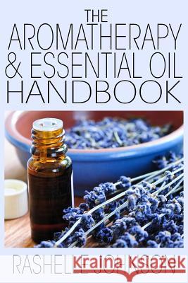 The Aromatherapy & Essential Oils Handbook Rashelle Johnson 9781482514810 Createspace - książka