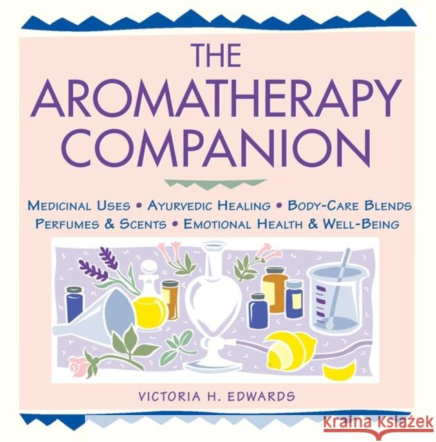 The Aromatherapy Companion: Medicinal Uses/Ayurvedic Healing/Body-Care Blends/Perfumes & Scents/Emotional Health & Well-Being Victoria H. Edwards 9781580171502 Storey Books - książka