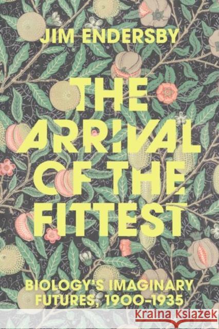 The Arrival of the Fittest: Biology's Imaginary Futures, 1900-1935 Jim Endersby 9780226837543 The University of Chicago Press - książka