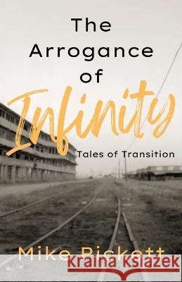 The Arrogance of Infinity: Tales of Transition from the Industrial to Technology Age Mike Pickett Steven Ahlgren Tom Witkowski 9781662938900 Gatekeeper Press - książka