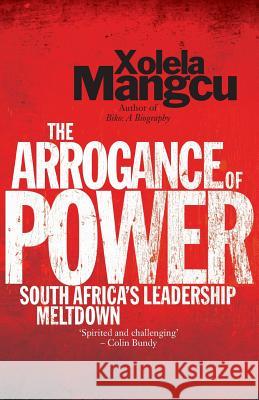 The Arrogance of Power: South Africa's Leadership Meltdown Mangcu, Xolela 9780624070771 Tafelberg - książka