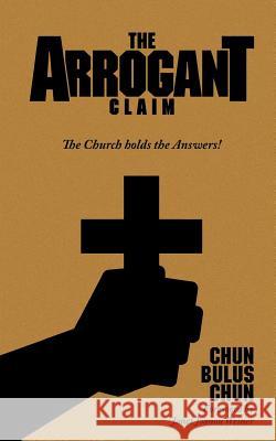 The Arrogant Claim: The Church holds the Answers! Chun Bulus Chun 9781482861495 Partridge Africa - książka