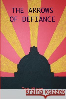 The Arrows of Defiance Tom Nixon 9781540505309 Createspace Independent Publishing Platform - książka