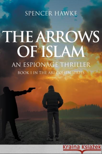 The Arrows of Islam: An Espionage Thriller: Book 1 in the Ari Cohen Series Spencer Hawke 9781948858991 Strategic Book Publishing & Rights Agency, LL - książka