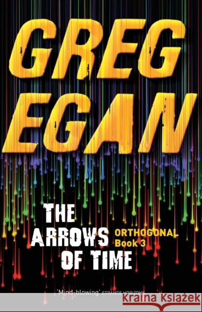 The Arrows of Time : Orthogonal Book Three Greg Egan 9780575105775 GOLLANCZ - książka