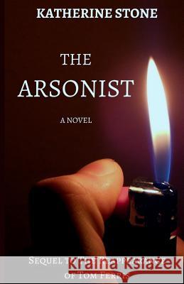 The Arsonist: Sequel to The Reappearance of Tom Ferris Stone, Katherine 9781983575310 Createspace Independent Publishing Platform - książka