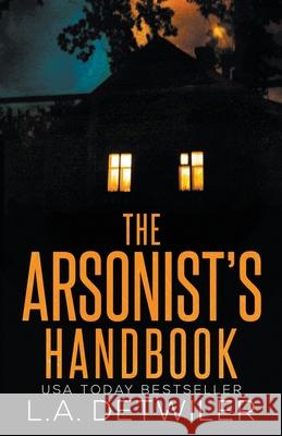 The Arsonist's Handbook L a Detwiler 9798201823870 L.A. Detwiler - książka