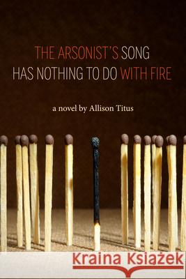 The Arsonist's Song Has Nothing to Do with Fire Allison Titus 9780988692251 Etruscan Press - książka