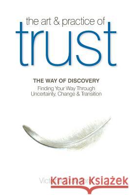 The Art & Practice of Trust: Finding Your Way Through Uncertainty, Change & Transition Victoria Crawford 9780615229133 Way of Discovery Press - książka