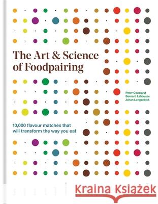The Art & Science of Foodpairing: 10,000 flavour matches that will transform the way you eat Johan Langenbick 9781784722906 Octopus Publishing Group - książka