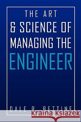 The Art & Science of Managing the Engineer Dale R. Bettine 9781450073554  - książka