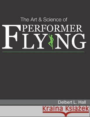 The Art & Science of Performer Flying Delbert L Hall 9781733006460 Spring Knoll Press - książka