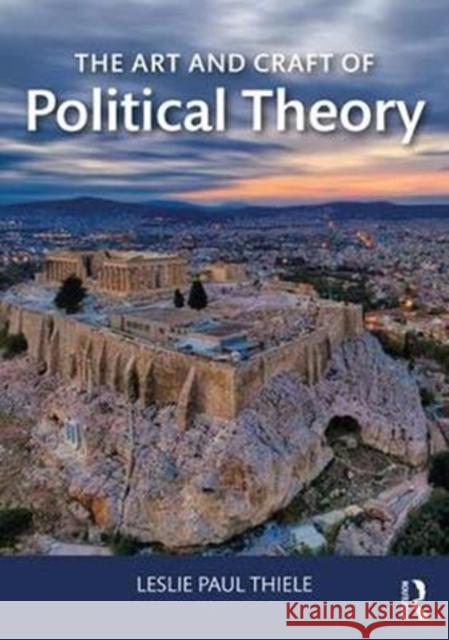 The Art and Craft of Political Theory Leslie Paul Thiele 9781138616790 Routledge - książka