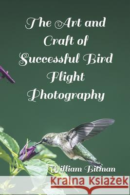 The Art and Craft of Successful Bird Flight Photography William Robert Bitman 9781797054650 Independently Published - książka