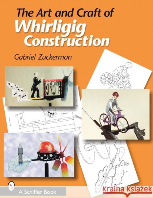 The Art and Craft of Whirligig Construction Zuckerman, Gabriel R. 9780764323591 Schiffer Publishing - książka