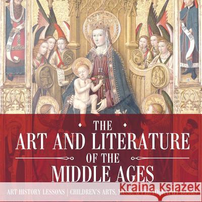 The Art and Literature of the Middle Ages - Art History Lessons Children's Arts, Music & Photography Books Baby Professor 9781541938649 Baby Professor - książka