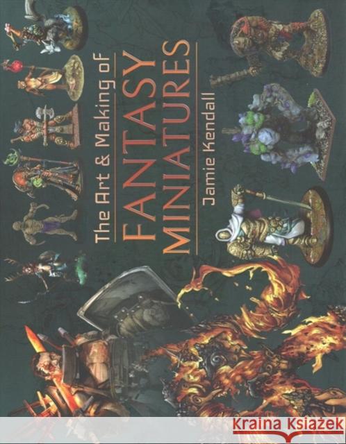 The Art and Making of Fantasy Miniatures Jamie Kendall 9781526767424 Pen & Sword Books Ltd - książka