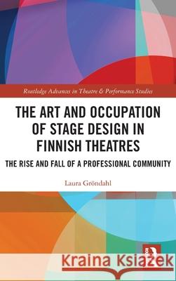 The Art and Occupation of Stage Design in Finnish Theatres: The Rise and Fall of a Professional Community Laura Gr?ndahl 9781032479941 Routledge - książka