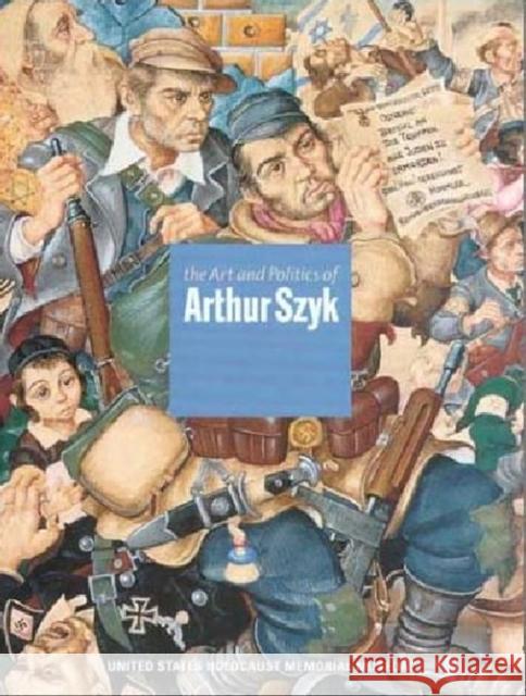 The Art and Politics of Arthur Szyk Steven Luckert 9780896047082 United States Holocaust Memorial Museum - książka