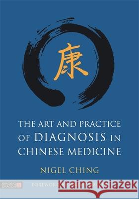 The Art and Practice of Diagnosis in Chinese Medicine Nigel Ching Jeremy Halpin 9781848193147 Jessica Kingsley Publishers - książka